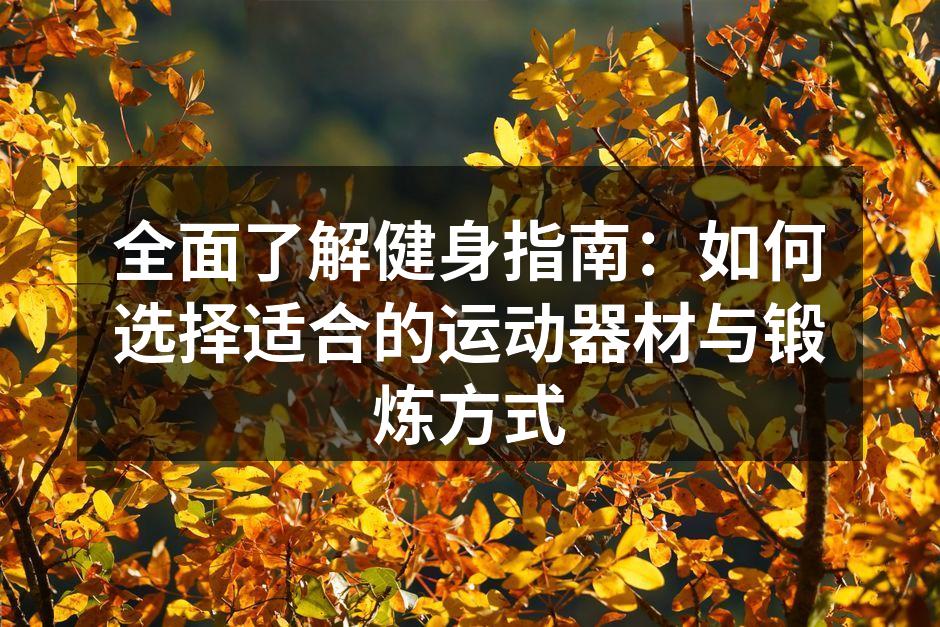 全面了解健身指南：如何选择适合的运动器材与锻炼方式